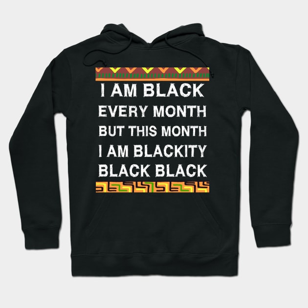 Black History Month I am Black Every Month Blackity Black Hoodie by EmmaShirt